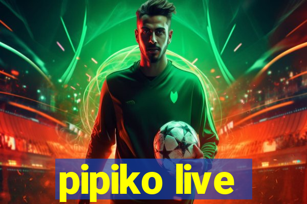 pipiko live